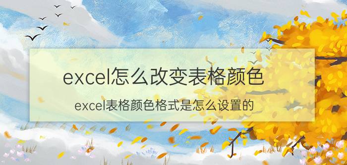 excel怎么改变表格颜色 excel表格颜色格式是怎么设置的？